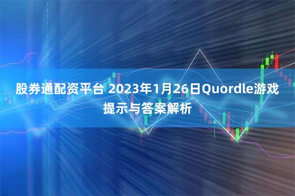 股券通配资平台 2023年1月26日Quordle游戏提示与答案解析